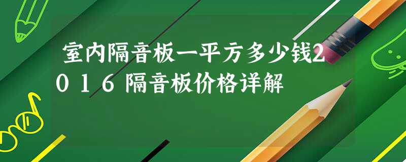 室内隔音板一平方多少钱2016隔音板价格详解