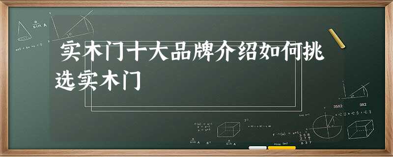 实木门十大品牌介绍如何挑选实木门